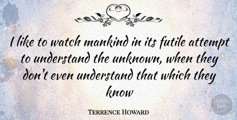 Terrence Howard Quote About Watches, Mankind, Knows: I Like To Watch Mankind...