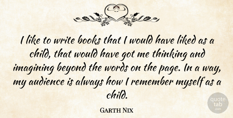 Garth Nix Quote About Audience, Beyond, Books, Imagining, Liked: I Like To Write Books...