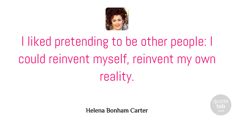 Helena Bonham Carter Quote About Reality, People, Pretending: I Liked Pretending To Be...