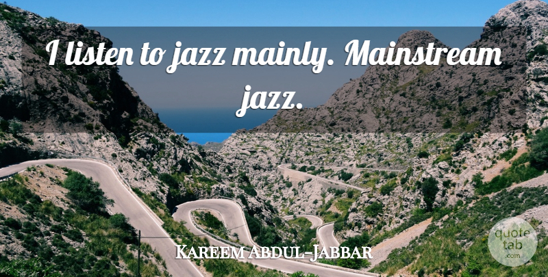 Kareem Abdul-Jabbar Quote About Basketball, Jazz, Mainstream: I Listen To Jazz Mainly...