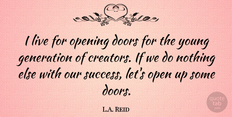 L.A. Reid Quote About Opening, Success: I Live For Opening Doors...