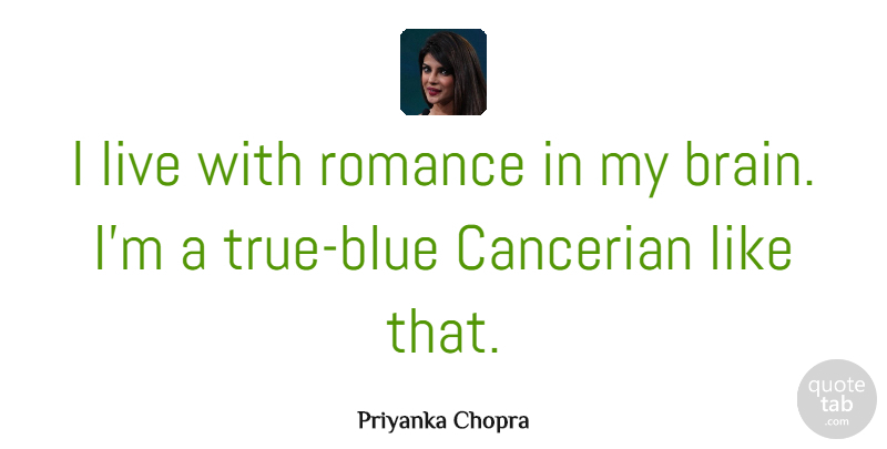 Priyanka Chopra Quote About Blue, Romance, Brain: I Live With Romance In...