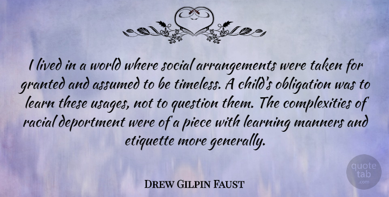 Drew Gilpin Faust Quote About Assumed, Etiquette, Granted, Learning, Lived: I Lived In A World...