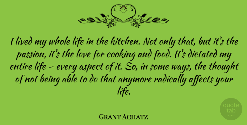 Grant Achatz Quote About Passion, Cooking, Kitchen: I Lived My Whole Life...