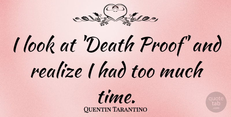 Quentin Tarantino Quote About Looks, Too Much, Realizing: I Look At Death Proof...