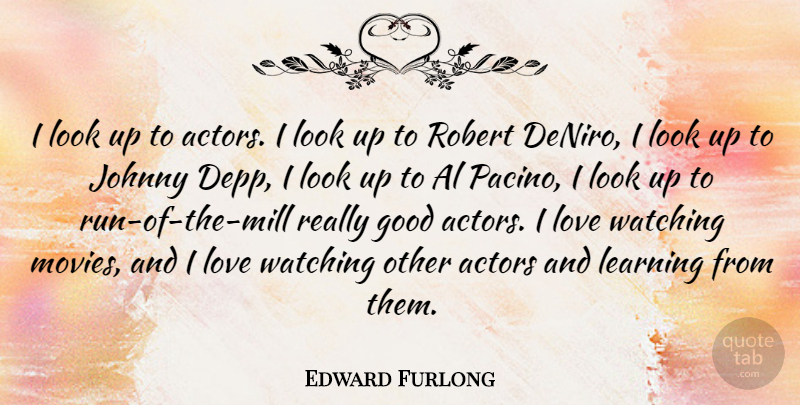 Edward Furlong Quote About Al, Good, Johnny, Learning, Love: I Look Up To Actors...