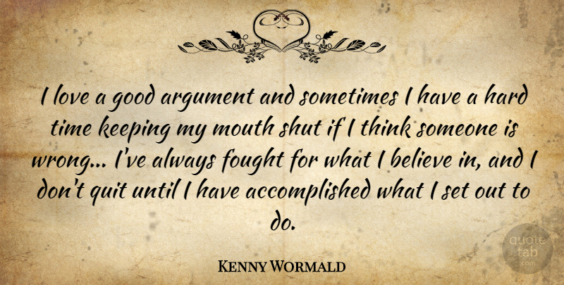 Kenny Wormald Quote About Believe, Thinking, Hard Times: I Love A Good Argument...