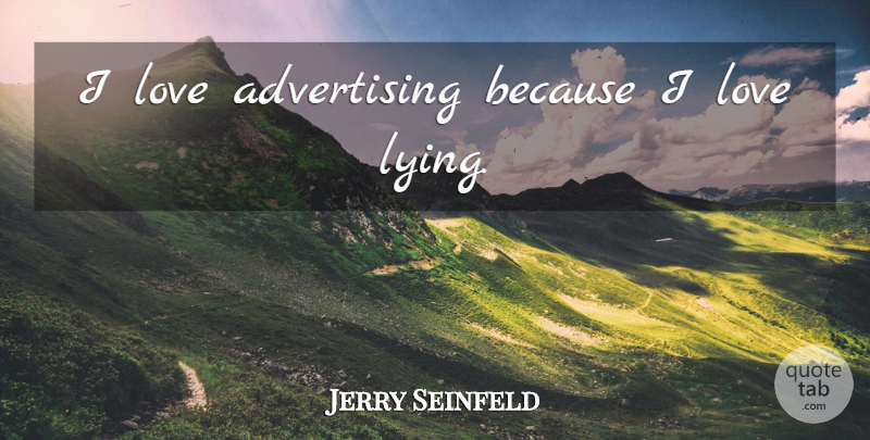 Jerry Seinfeld Quote About Lying, Advertising: I Love Advertising Because I...