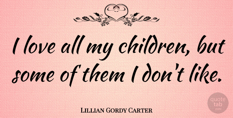 Lillian Gordy Carter Quote About Children, My Children: I Love All My Children...