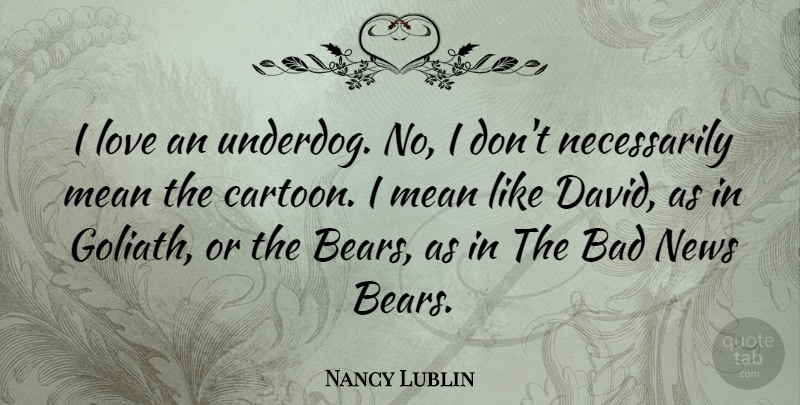 Nancy Lublin Quote About Mean, Underdog, Cartoon: I Love An Underdog No...