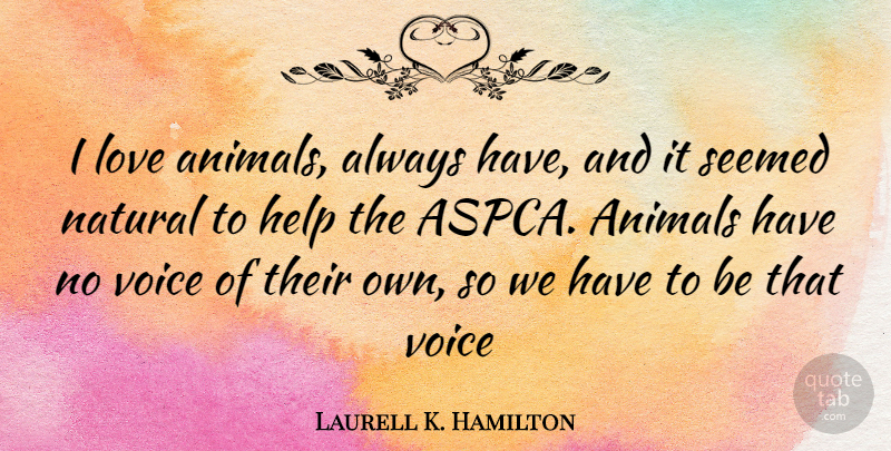 Laurell K. Hamilton Quote About Animal, Voice, Helping: I Love Animals Always Have...