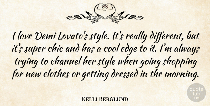 Kelli Berglund Quote About Channel, Chic, Clothes, Cool, Dressed: I Love Demi Lovatos Style...