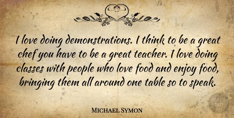 Michael Symon Quote About Teacher, Thinking, Class: I Love Doing Demonstrations I...
