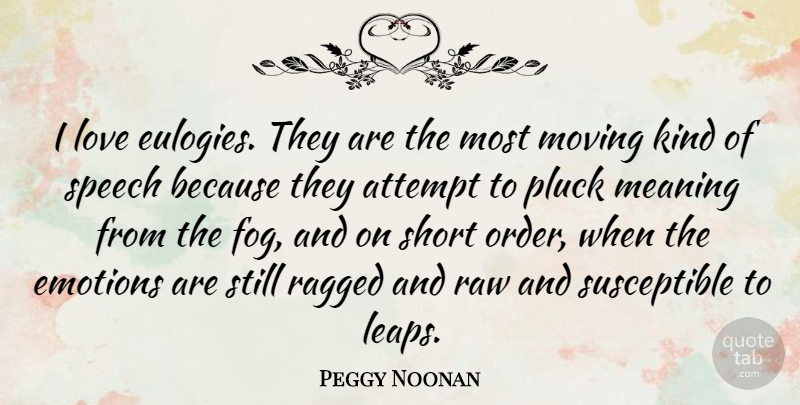 Peggy Noonan Quote About Love, Moving, Order: I Love Eulogies They Are...