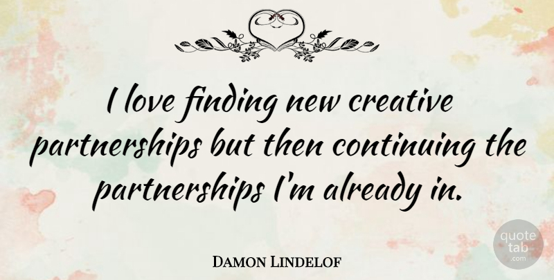 Damon Lindelof Quote About Creative, Partnership, Continuing: I Love Finding New Creative...