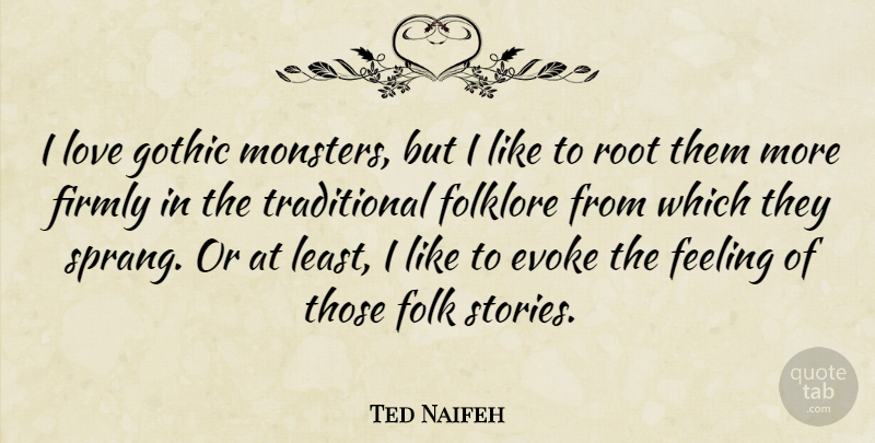 Ted Naifeh Quote About Roots, Feelings, Stories: I Love Gothic Monsters But...