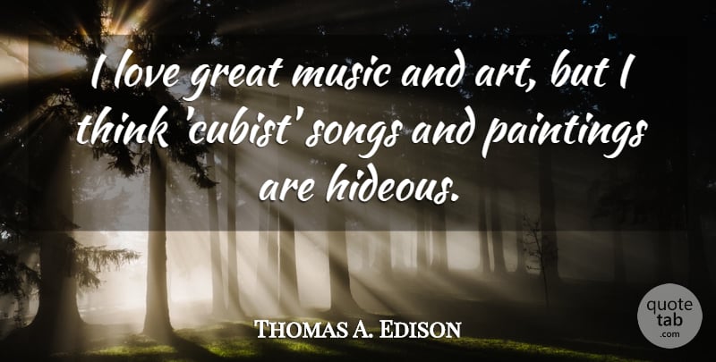 Thomas A. Edison Quote About Motivational, Song, Art: I Love Great Music And...