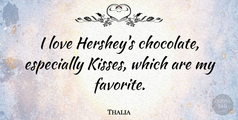Thalia Quote About Love: I Love Hersheys Chocolate Especially...