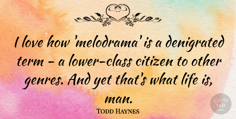 Todd Haynes Quote About Life, Love, Term: I Love How Melodrama Is...