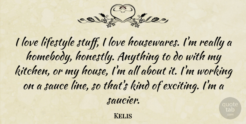 Kelis Quote About Love Life, House, Kitchen: I Love Lifestyle Stuff I...