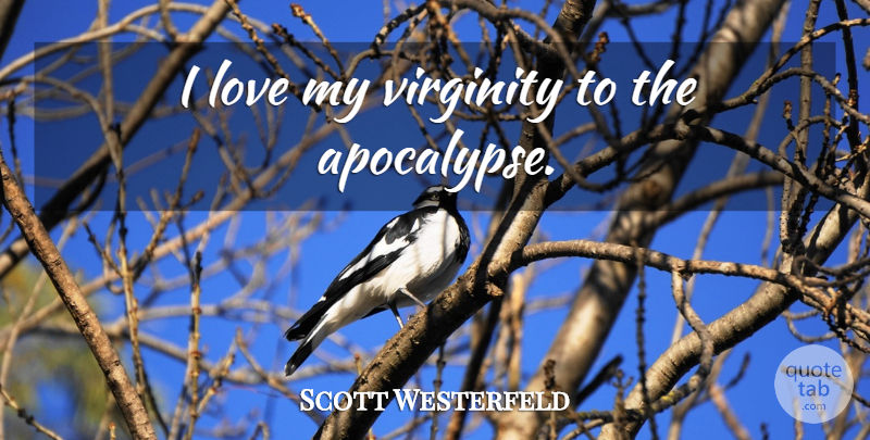 Scott Westerfeld Quote About Apocalypse, Virginity: I Love My Virginity To...