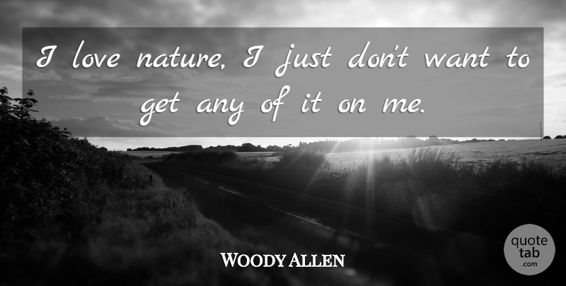 Woody Allen Quote About Witty, Humorous, Want: I Love Nature I Just...