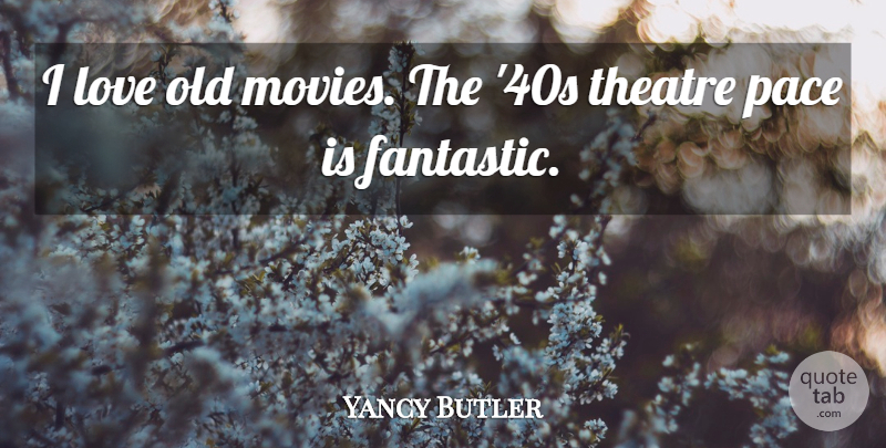 Yancy Butler Quote About Theatre, Pace, Fantastic: I Love Old Movies The...