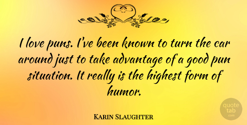 Karin Slaughter Quote About Advantage, Car, Form, Good, Highest: I Love Puns Ive Been...