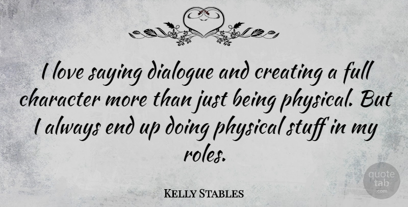 Kelly Stables Quote About Character, Creating, Roles: I Love Saying Dialogue And...