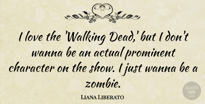 Liana Liberato Quote About Actual, Love, Prominent, Wanna: I Love The Walking Dead...