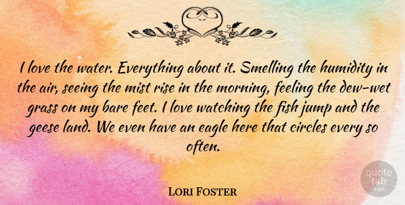 Lori Foster Quote About Bare, Circles, Eagle, Feeling, Fish: I Love The Water Everything...