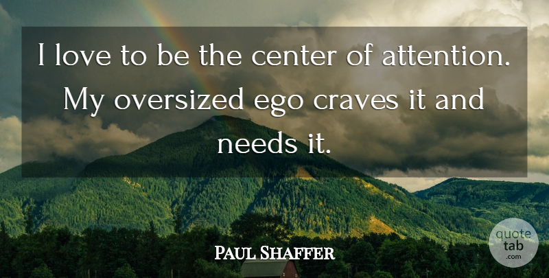 Paul Shaffer Quote About Center, Craves, Love, Needs: I Love To Be The...