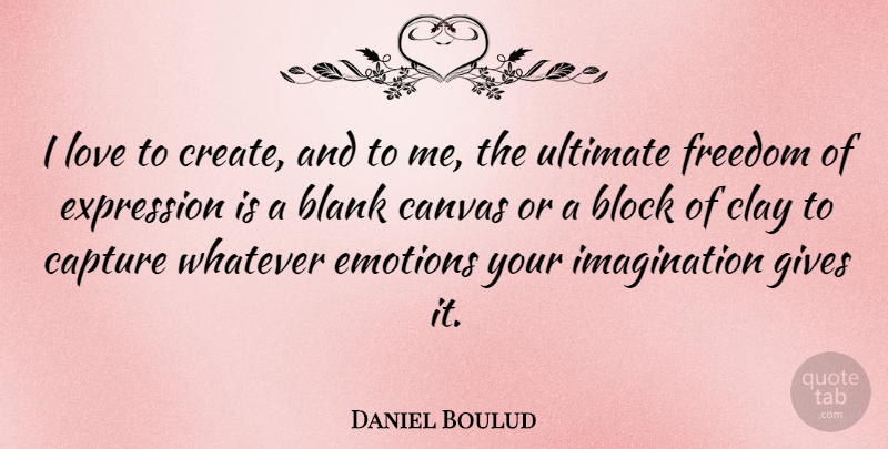 Daniel Boulud Quote About Blank, Block, Canvas, Capture, Clay: I Love To Create And...