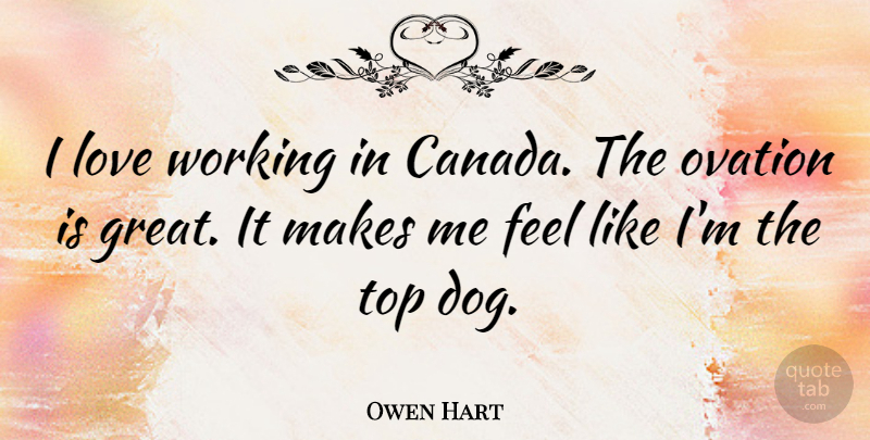 Owen Hart Quote About Dog, Canada, Ovation: I Love Working In Canada...