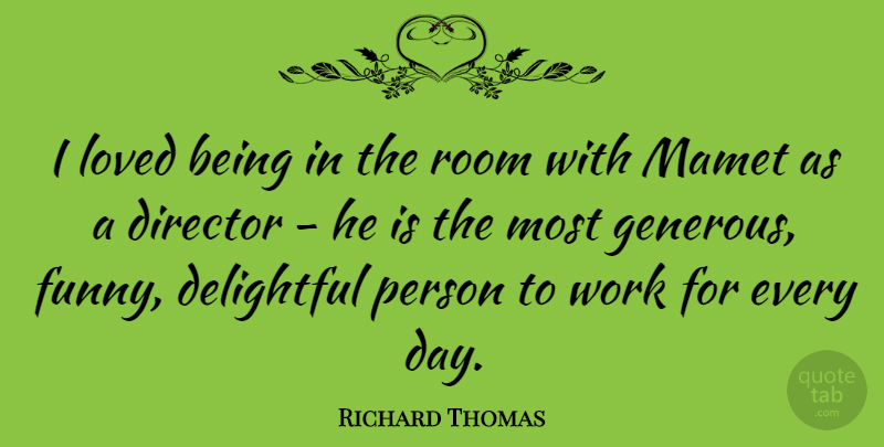 Richard Thomas Quote About Delightful, Director, Funny, Room, Work: I Loved Being In The...