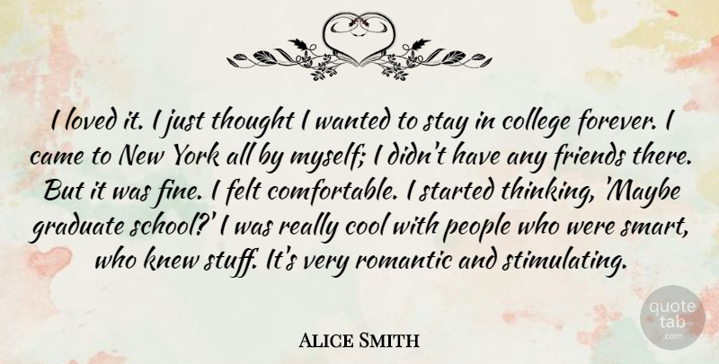 Alice Smith Quote About Came, Cool, Felt, Graduate, Knew: I Loved It I Just...