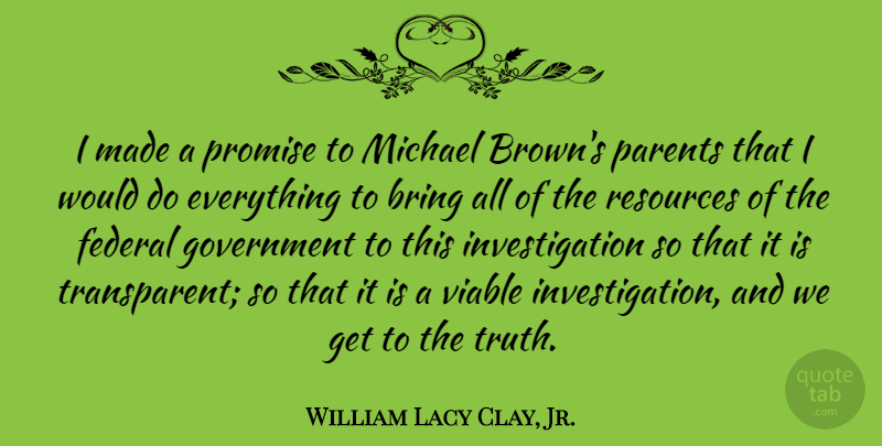William Lacy Clay, Jr. Quote About Bring, Federal, Government, Michael, Promise: I Made A Promise To...