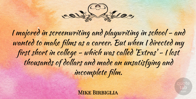 Mike Birbiglia Quote About Directed, Dollars, Films, Incomplete, Lost: I Majored In Screenwriting And...