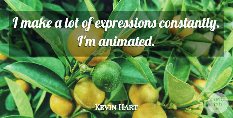 Kevin Hart Quote About Expression, Animated: I Make A Lot Of...