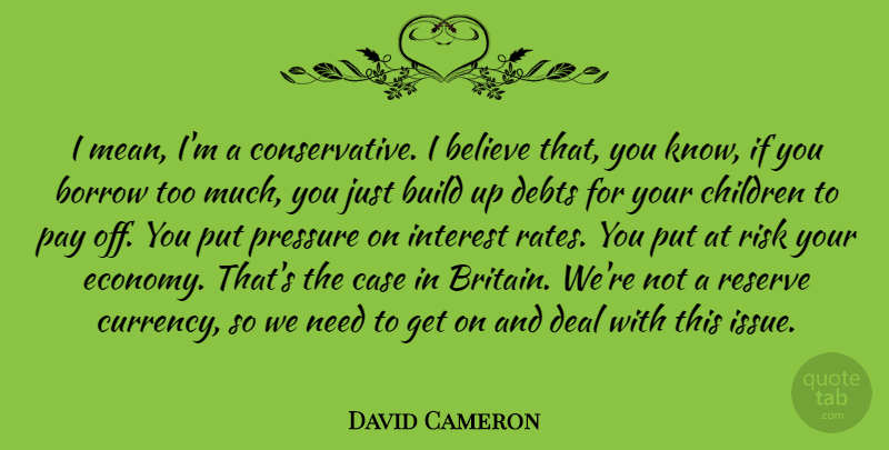 David Cameron Quote About Children, Believe, Mean: I Mean Im A Conservative...