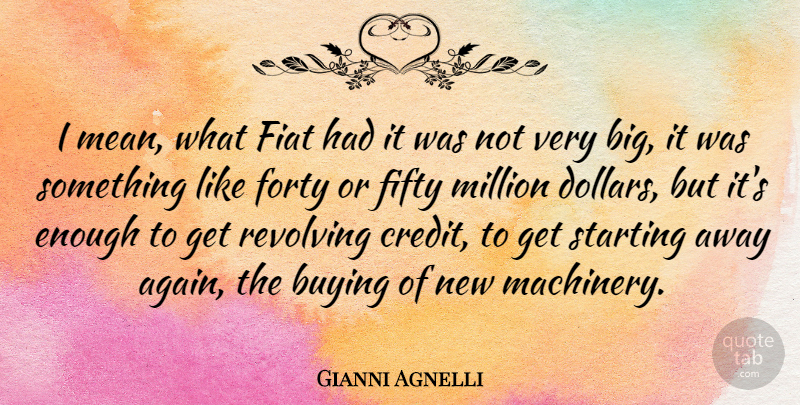 Gianni Agnelli Quote About Buying, Forty, Million, Revolving, Starting: I Mean What Fiat Had...