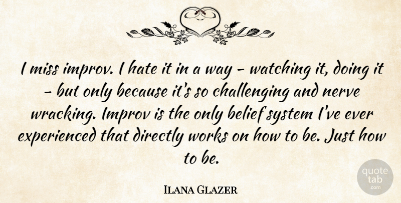 Ilana Glazer Quote About Belief, Directly, Hate, Improv, Miss: I Miss Improv I Hate...