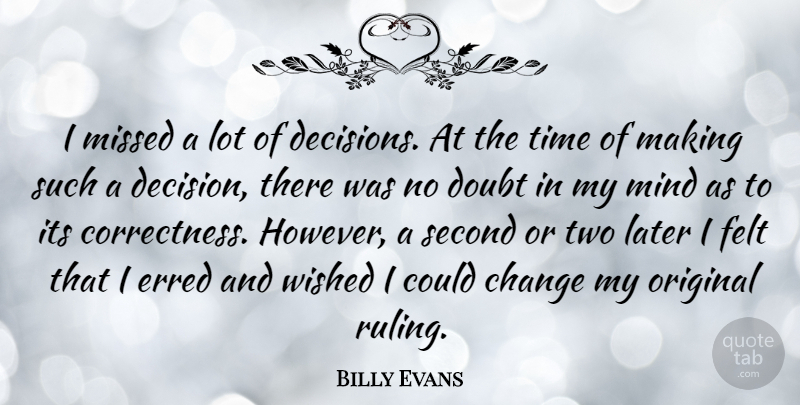 Billy Evans Quote About Change, Doubt, Felt, Later, Mind: I Missed A Lot Of...