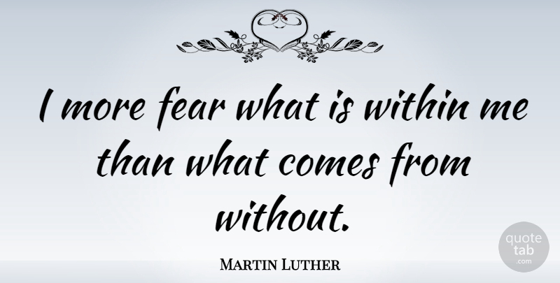 Martin Luther Quote About undefined: I More Fear What Is...
