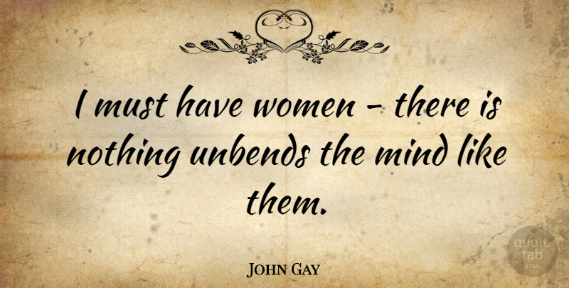 John Gay Quote About Women, Mind: I Must Have Women There...