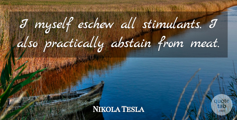 Nikola Tesla Quote About undefined: I Myself Eschew All Stimulants...