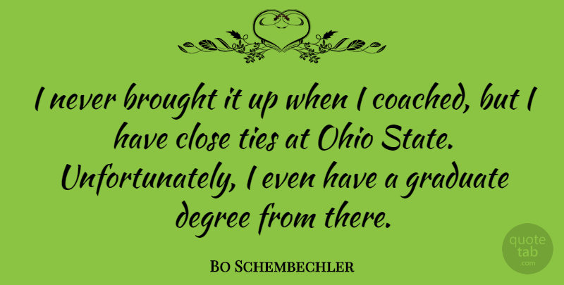 Bo Schembechler Quote About Brought, Graduate, Ties: I Never Brought It Up...