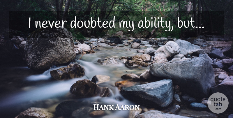 Hank Aaron Quote About African American, Ability, Doubted: I Never Doubted My Ability...