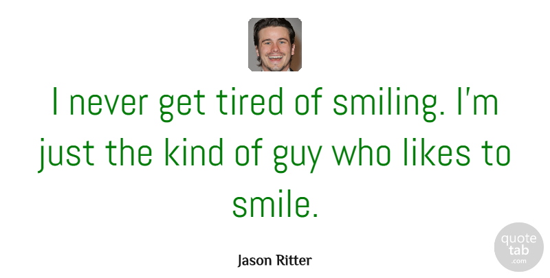 Jason Ritter Quote About Happiness, Laughter, Tired: I Never Get Tired Of...