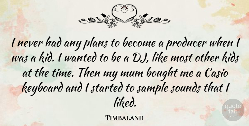 Timbaland Quote About Kids, Keyboards, Sound: I Never Had Any Plans...